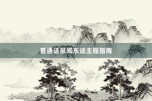 普通话报闻东谈主程指南